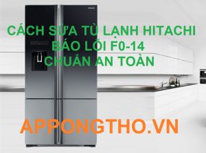Sửa Tủ Lạnh Hitachi Báo Lỗi F0-14 Chuẩn An Toàn App Ong Thợ