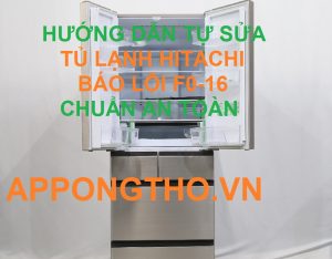 Thợ sửa tủ lạnh Hitachi Báo Lỗi F0-16 Ở Đâu Uy Tín Nhất?